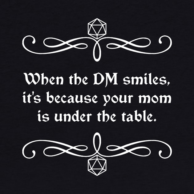 When the DM Smiles, It's Because Your Mom is Under the Table. by robertbevan